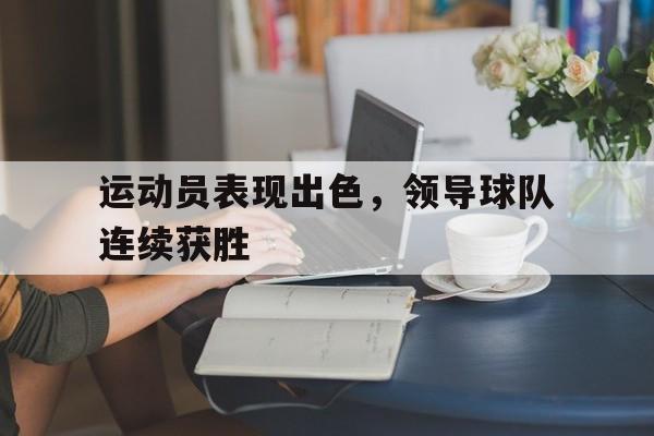 运动员表现出色，领导球队连续获胜